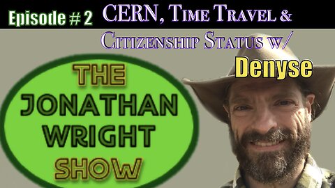 The Jonathan Wright Show - Episode #2 : CERN, Time Travel & Citizenship Status with Denyse