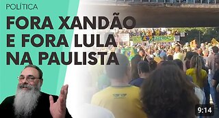 PAULISTA sells out for FORA XANDÃO and FORA LULA: VERY IMPORTANT FIRST STEP towards IMPEACHMENT