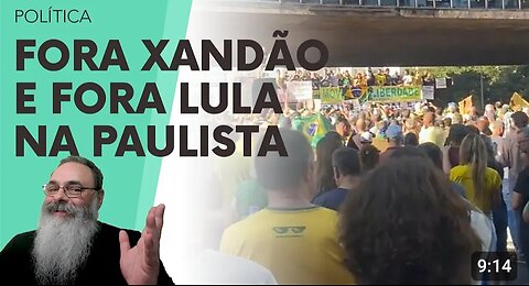 PAULISTA sells out for FORA XANDÃO and FORA LULA: VERY IMPORTANT FIRST STEP towards IMPEACHMENT