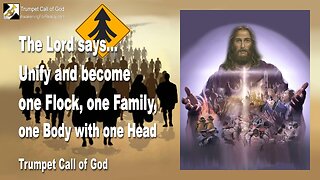 Aug 7, 2006 🎺 The Lord says... Unify now and become one Flock, one Family, one Body with one Head