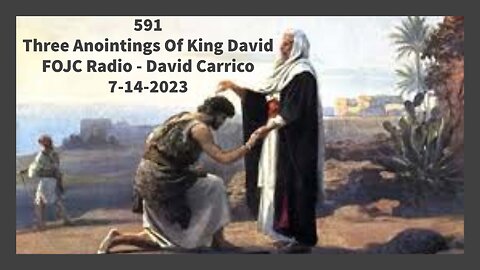 591 - FOJC Radio - Three Anointings Of King David - David Carrico 7-14-2023
