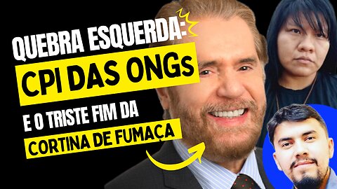 QUEBRA DA ƏSQUERDA: CPI DAS ONGs [da Amazônia] E O TRISTE FIM DA CORTINA DE FUMAÇA