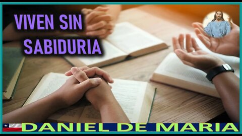 VIVEN SIN SABIDURIA - MENSAJE DE JESUCRISTO REY A DANIEL DE MARIA 16AGO22