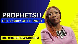 Prophets!!! Get A Grip: Get It Right | Prophetess (Dr.) Choice Nwachuku