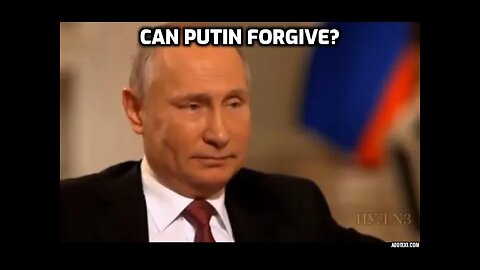 What Putin cant forgive-what cant you forgive?