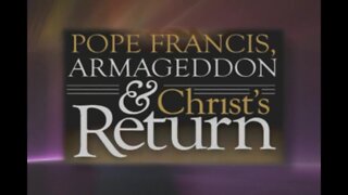 Pope Francis, Armageddon & Christ's Return