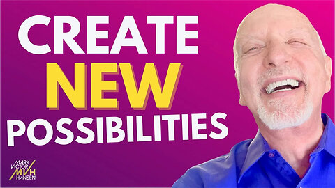 Ho to Create New Possibilities in Your Life with Mark Victor Hansen