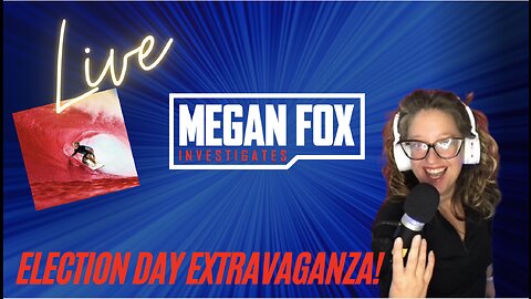 MEGAN FOX LIVE: ELECTION DAY EXTRAVAGANZA!
