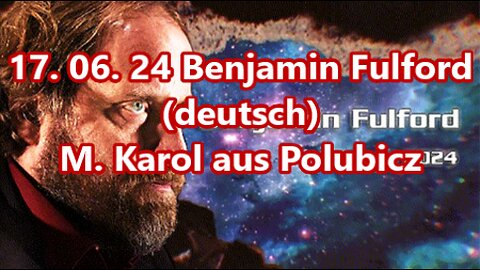 17.06.2024 Benjamin Fulford (deutsch)/Verbssert