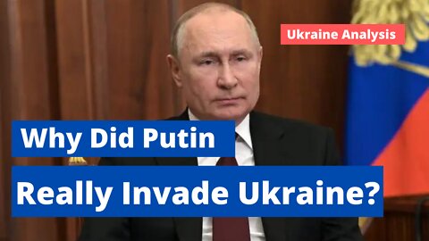 Why Did Putin Invade Ukraine? Ukraine Analysis