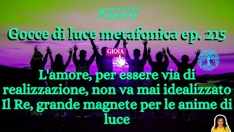 Gocce p215| L'amore non va idealizzato per viverlo al meglio|Il Re è il grande magnete per tutti noi