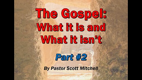 The Gospel: what it is and what it isn't, part 2, by Pastor Scott Mitchell