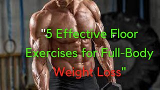 "5 Effective Floor Exercises for Full-Body Weight Loss"