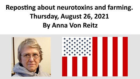 Reposting about neurotoxins and farming. Thursday, August 26, 2021 By Anna Von Reitz