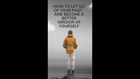 How to let go of your past : become a better version of yourself