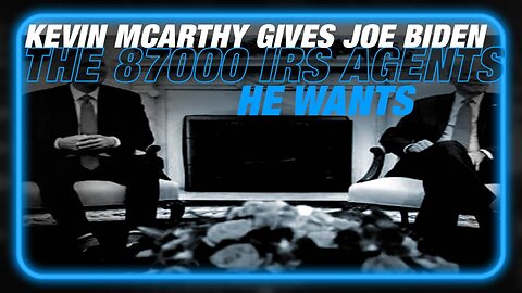 Kevin McCarthy Gives Joe Biden The 87000 IRS Agents He Wants To Target Conservatives