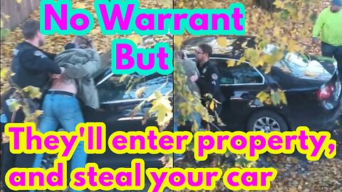 No warrant cops enter, and steals man's car