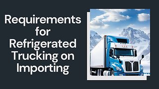 How to Comply with Special Requirements for Refrigerated Trucking on Importing