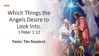 “Which Things the Angels Desire to Look Into” by Pastor Tim Rowland