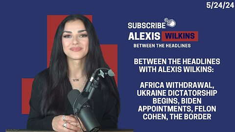 Between the Headlines with ALEXIS WILKINS: Africa, Ukraine Dictator, Biden Judges, Felon Cohen, more