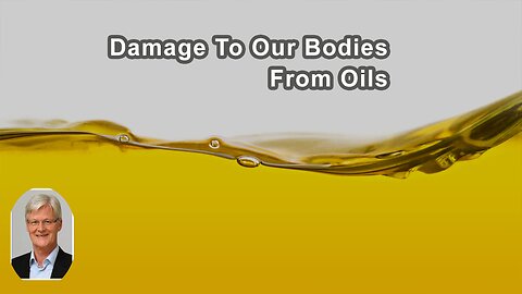 An Enormous Amount Of Damage Goes Into Our Bodies From Oils