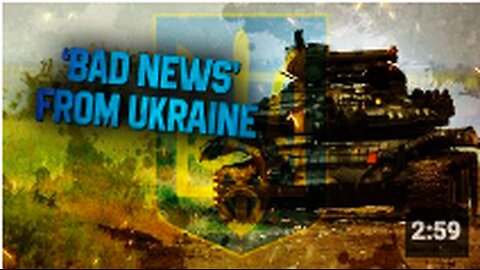 ‘Bad News’ Coming From Ukrainian Fronts