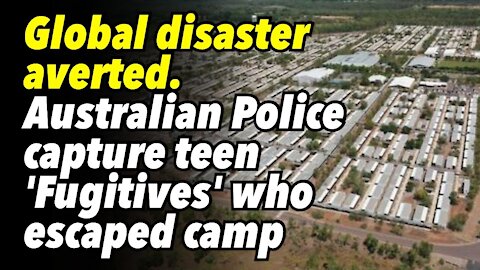 Global disaster averted. Australian Police capture teen 'Fugitives' who escaped camp