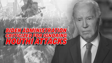 BIDEN ADMINISTRATION CRITICIZED FOR IGNORING HOUTHI ATTACKS AMID ESCALATING CONFLICT!