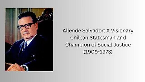 Allende Salvador: A Visionary Chilean Statesman Champion of Social Justice(1909-1973)| World History