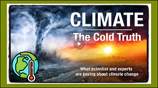 Documentary: "Climate ~ The Cold Truth"