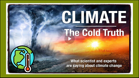 Documentary: "Climate ~ The Cold Truth"