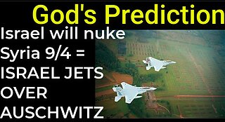 God's Prediction: Israel will nuke Syria 9/4 = ISRAEL JETS OVER AUSCHWITZ