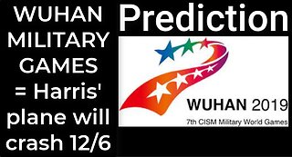 Prediction - WUHAN MILITARY GAMES = Harris' plane will crash Dec 6