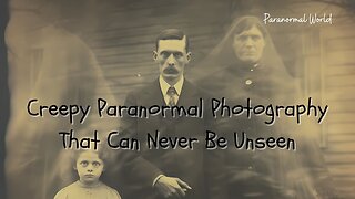 Creepy Paranormal Photography that can never be Unseen.