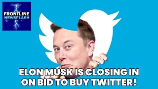 NEWSFLASH: GREAT NEWS! Elon Musk Closing In on His Bid to Buy Twitter!!