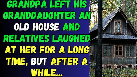 Grandpa left his granddaughter an old house and relatives laughed at her for a long time, but...