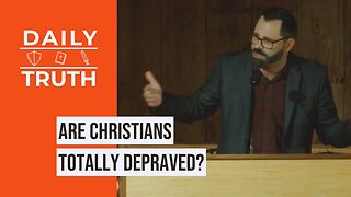 Are Christians Totally Depraved?