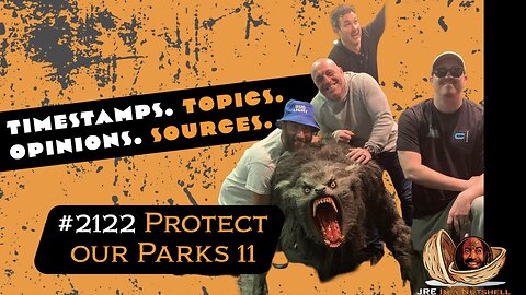 JRE#2122 Protect our Parks 11. Timestamps, Topics, Opinions, Sources