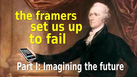 Part I: Imagining the Future - The Framers of the Constitution Set us up to Fail (Political)