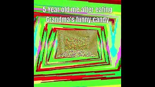 5 Year old me after eating Grandma's funny candy