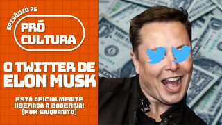 O Twitter de Elon Musk: está oficialmente liberada a baderna! (Por enquanto) | Pró-Cultura #76