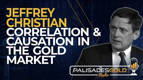 Jeffrey Christian: Correlation and Causation in the Gold Market