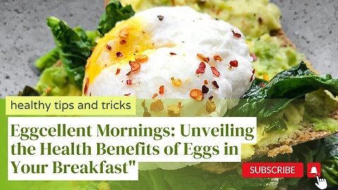 Eggcellent Mornings: Unveiling the Health Benefits of Eggs in Your Breakfast