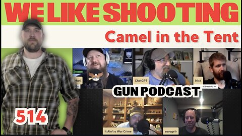 Camel in the Tent - We Like Shooting 514 (Gun Podcast)