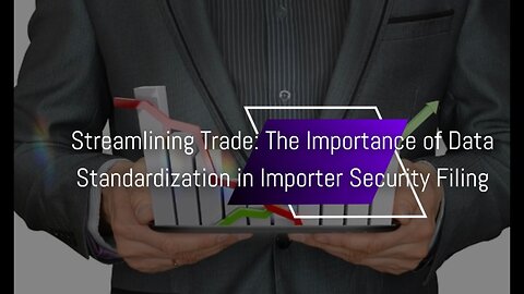 Harmonizing Data Standards for Seamless Importer Security Filing
