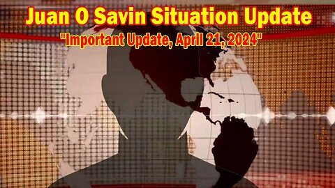 Juan O Savin Situation Update: "Juan O Savin Important Update, April 21, 2024"