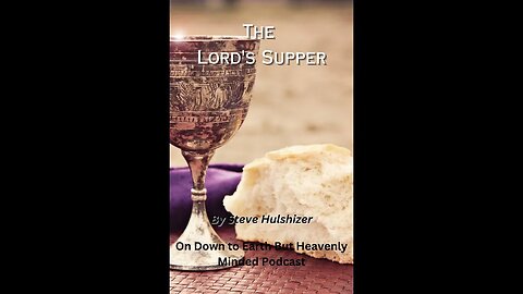 The Lord's Supper, By Steve Hulshizer, On Down to Earth But Heavenly Minded Podcast