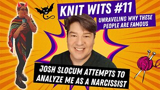 KNITWITS #11: Josh Slocum (Disaffect Podcast) tries to analyze me as a narcissist and BPD