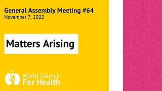 Matters Arising: World Council for Health General Assembly Meeting #64