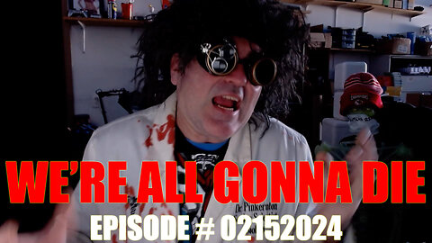 WE'RE ALL GONNA DIE - EPISODE # 02152024